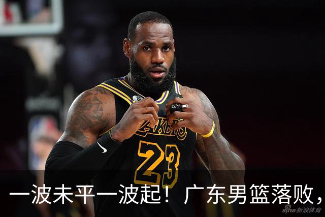 一波未平一波起！广东男篮落败，三大坏消息，季后赛四强还有望吗