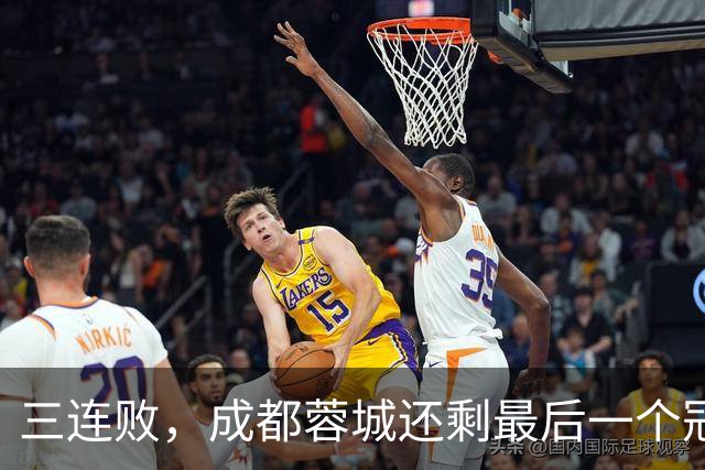 三连败，成都蓉城还剩最后一个冠军点