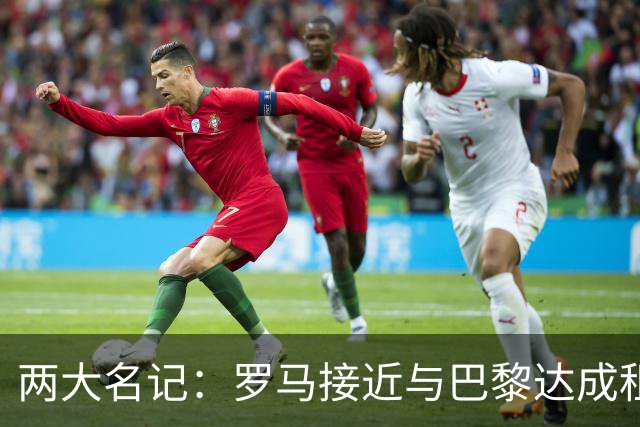 两大名记：罗马接近与巴黎达成租借维纳尔杜姆协议