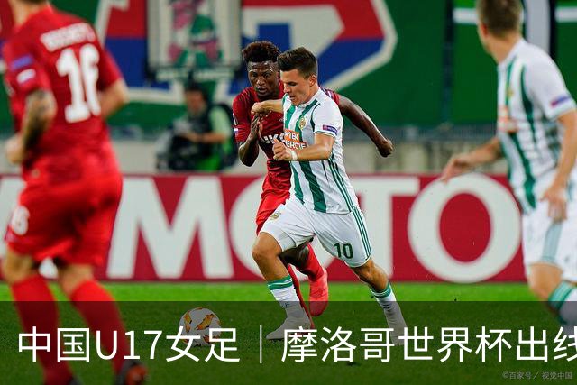 中国U17女足｜摩洛哥世界杯出线形势分析：E1碰法国、E2碰西班牙