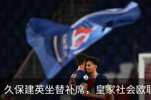 久保建英坐替补席，皇家社会欧联首战首发公布