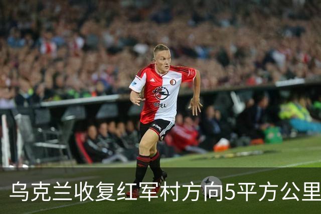 乌克兰收复红军村方向5平方公里！俄军谎报5千平方公里占领区