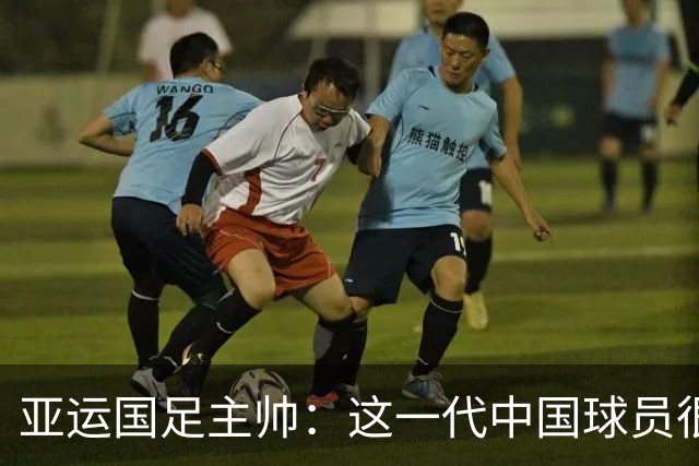 亚运国足主帅：这一代中国球员很有机会打进世界杯