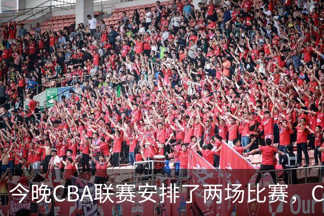 今晚CBA联赛安排了两场比赛，CCTV5会转播其中一场比赛