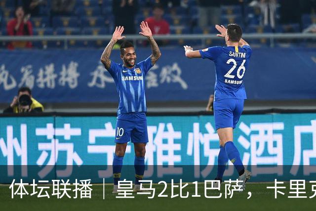 体坛联播｜皇马2比1巴萨，卡里克下课倒计时？