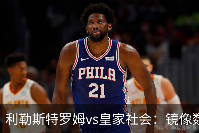 利勒斯特罗姆vs皇家社会：镜像数据下的北欧冷雨夜，与西甲球队的物理极限测试