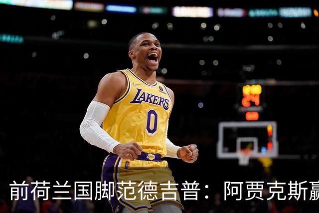 前荷兰国脚范德吉普：阿贾克斯赢亚特兰大赢得很漂亮
