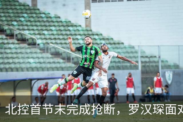 北控首节末完成抢断，罗汉琛面对空篮连框都没有碰到