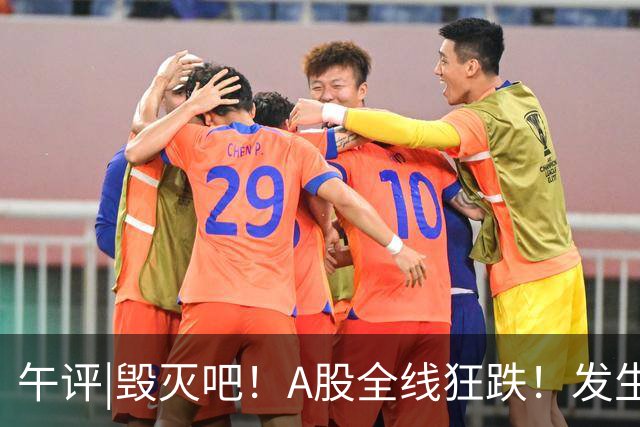午评|毁灭吧！A股全线狂跌！发生什么了？