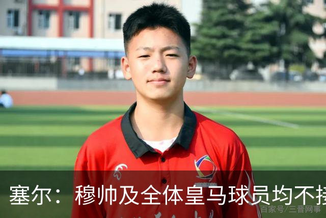塞尔：穆帅及全体皇马球员均不接受采访，皇马将为此缴纳罚款