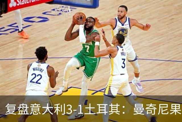 复盘意大利3-1土耳其：曼奇尼果然有一套，大中锋策略起效果