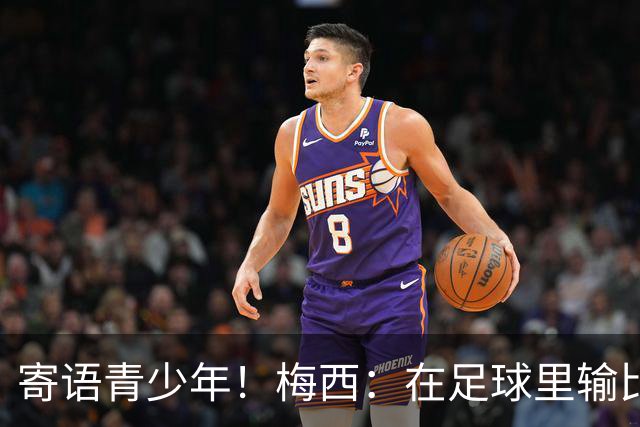 寄语青少年！梅西：在足球里输比赢次数更多，要懂得赢也要懂得输