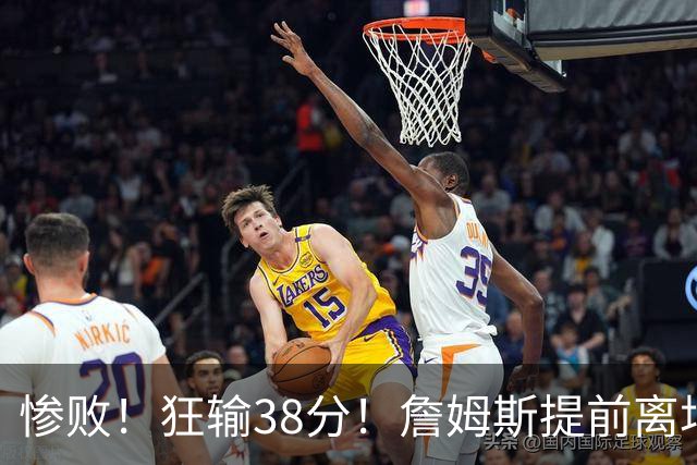 惨败！狂输38分！詹姆斯提前离场……