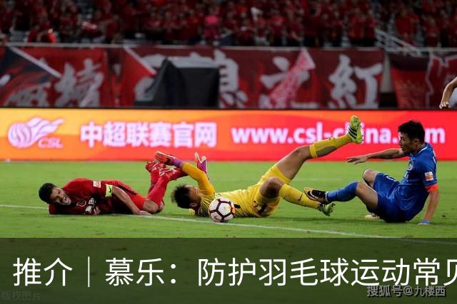 推介｜慕乐：防护羽毛球运动常见损伤