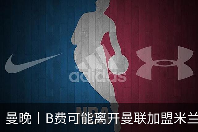 曼晚丨B费可能离开曼联加盟米兰