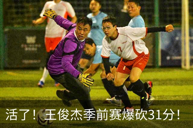 活了！王俊杰季前赛爆砍31分！