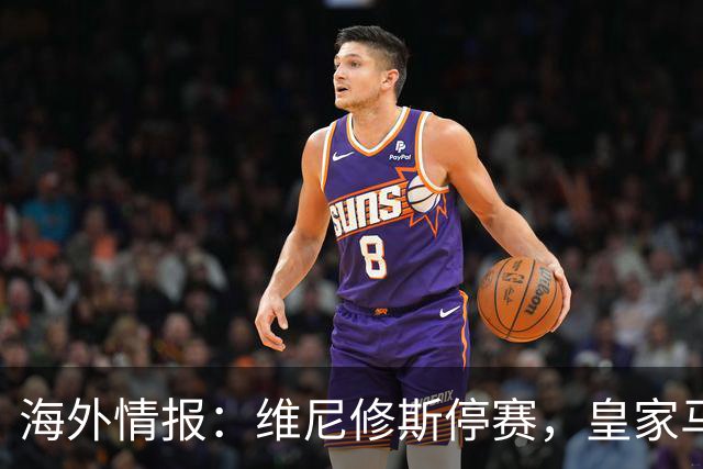 海外情报：维尼修斯停赛，皇家马德里VS塞维利亚