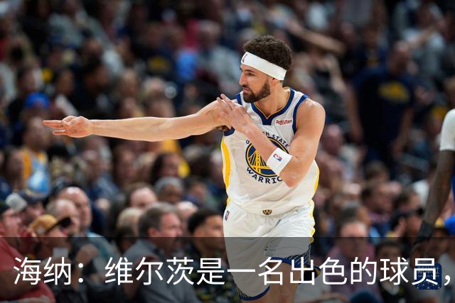 海纳：维尔茨是一名出色的球员，但眼下我们对阵容无比满意