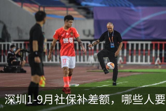 深圳1-9月社保补差额，哪些人要补？