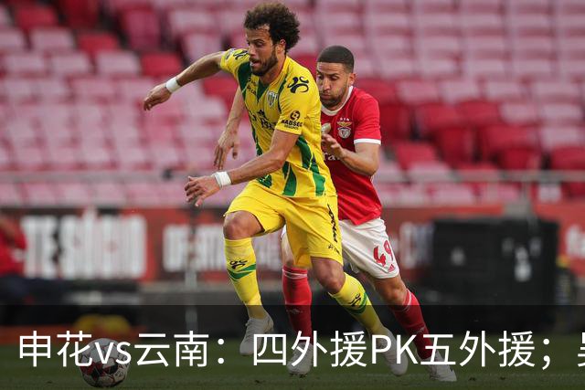 申花vs云南：四外援PK五外援；吴曦、陈晋一、邓涵文首发