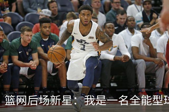篮网后场新星：我是一名全能型球员，我想帮助球队赢下更多比赛