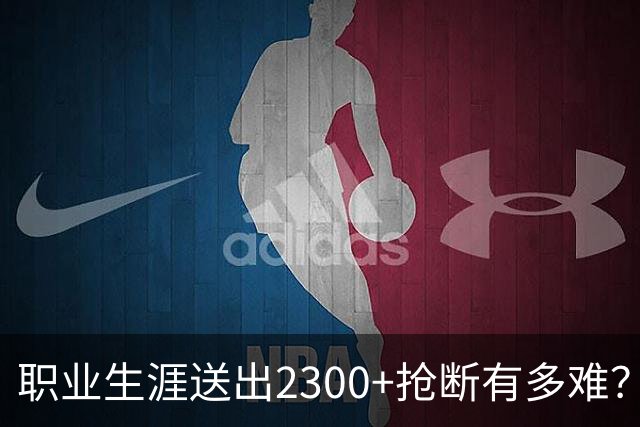 职业生涯送出2300+抢断有多难？NBA历史仅8人，詹姆斯2417次仅排第6