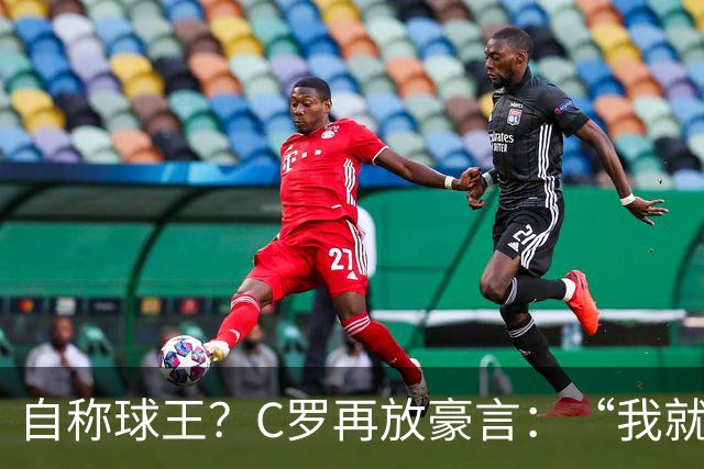自称球王？C罗再放豪言：“我就是史上最佳，毋庸置疑”