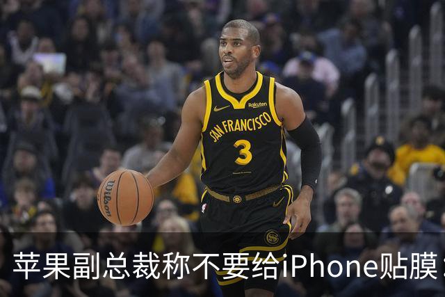 苹果副总裁称不要给iPhone贴膜：没意义且愚蠢 行为让我浑身不自在