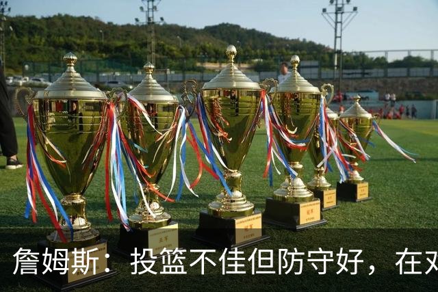 詹姆斯：投篮不佳但防守好，在对手戒指夜赢球很特别