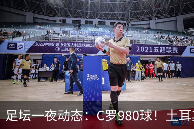 足坛一夜动态：C罗980球！土耳其官宣主帅下课 马竞官方嘲讽皇马