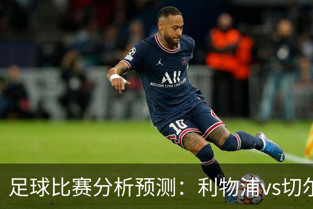 足球比赛分析预测：利物浦vs切尔西，桑德兰vs布伦特福德，伯恩茅斯vs阿斯顿维拉，富勒姆vs水晶宫，热那亚vs尤文图斯