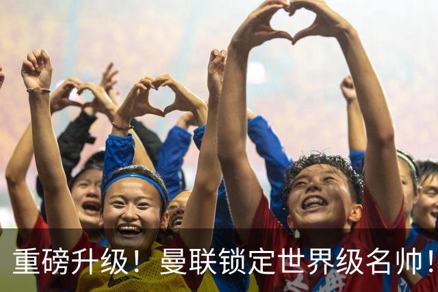 重磅升级！曼联锁定世界级名帅！卡里克下课倒计时