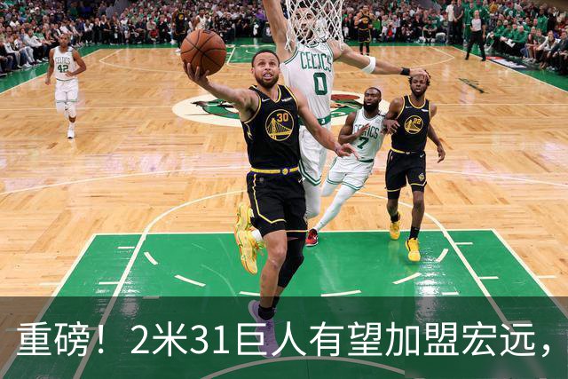 重磅！2米31巨人有望加盟宏远，华南虎补齐内线短板