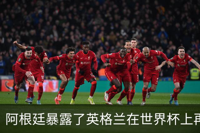 阿根廷暴露了英格兰在世界杯上再熟悉不过的软肋