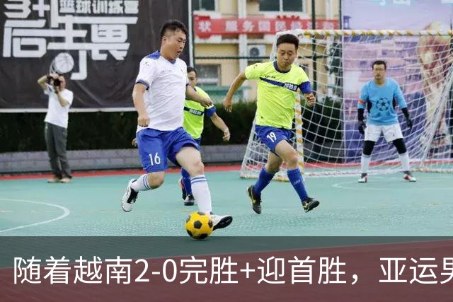 随着越南2-0完胜+迎首胜，亚运男足最新积分榜出炉