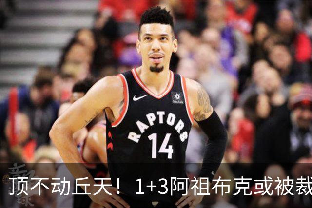 顶不动丘天！1+3阿祖布克或被裁，广东新大外3选1，杨鸣推荐莫兰德