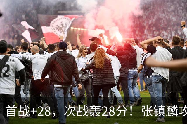 首战+28，次战轰28分！张镇麟攻防抢镜，难怪上海愿给四年顶薪