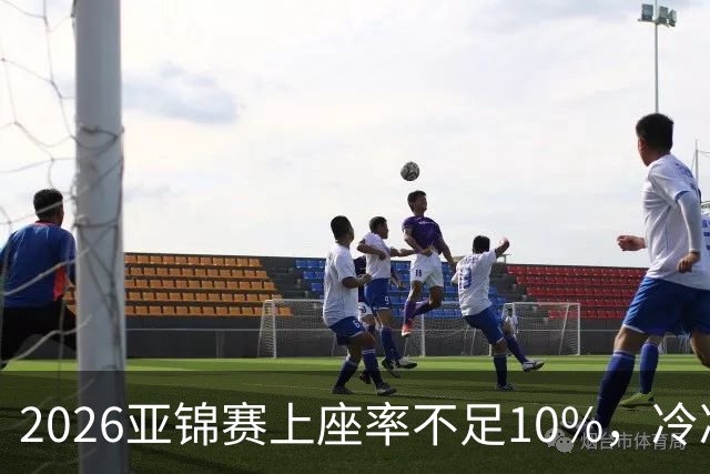2026亚锦赛上座率不足10%，冷冷清清，预赛看台大片空位！门票亲民，18元起！