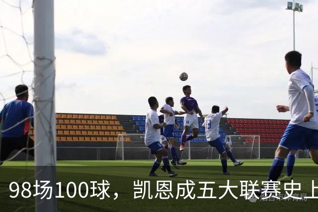 98场100球，凯恩成五大联赛史上第5人