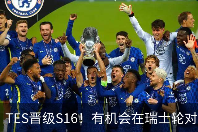 TES晋级S16！有机会在瑞士轮对战GenG，HLE，T1和DK！