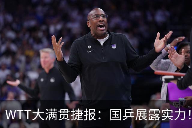 WTT大满贯捷报：国乒展露实力！6人“杀疯”了，蒯曼表现亮眼！